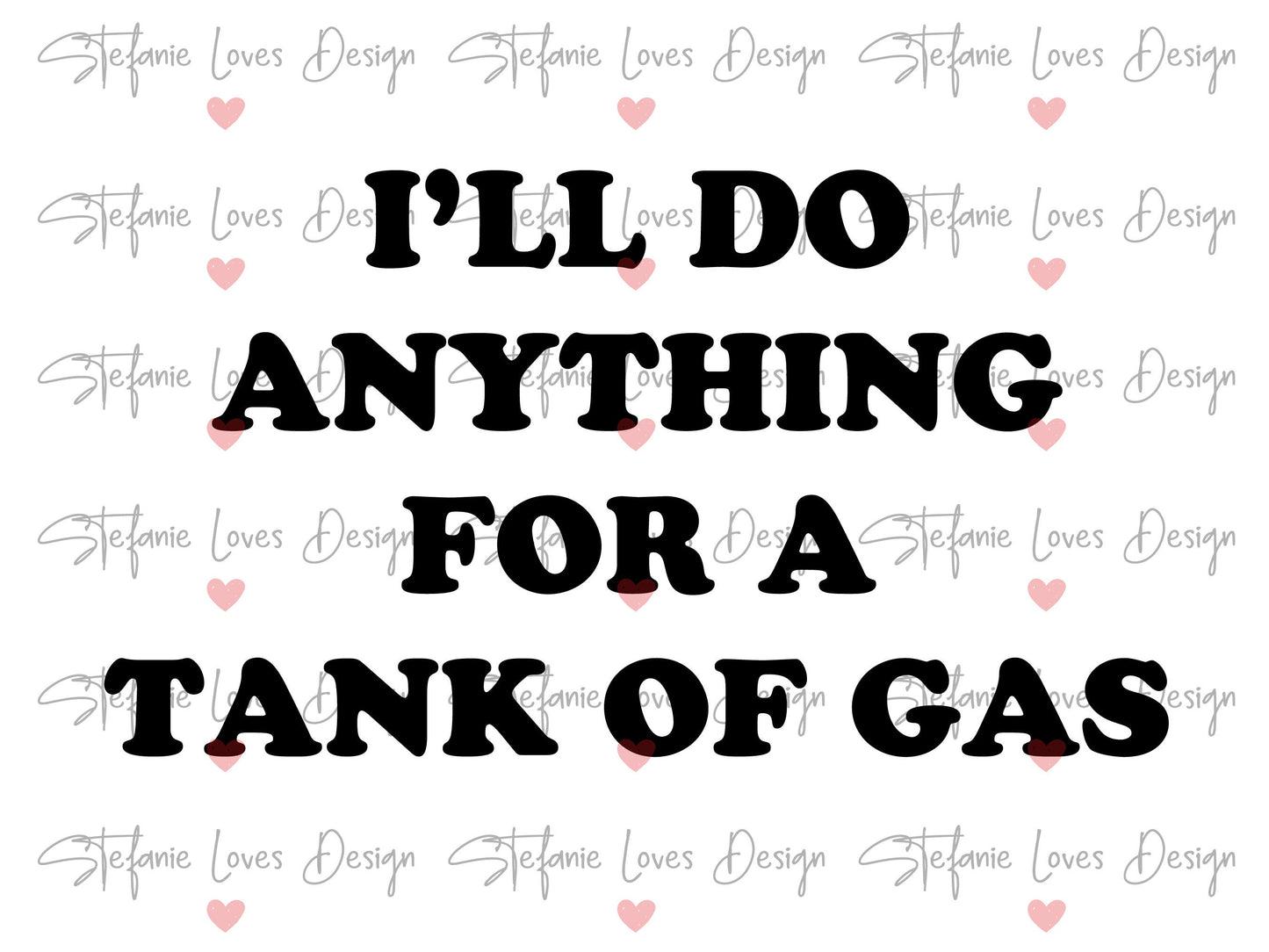 I'll Do Anything For A Tank Of Gas svg, Digital Design
