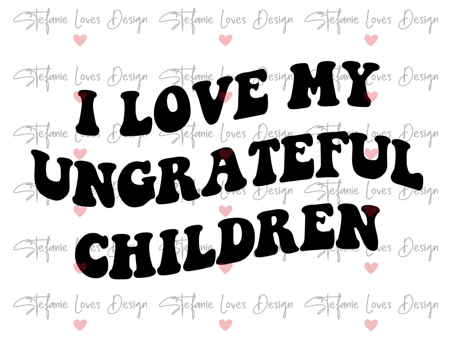 I Love My Ungrateful Children svg, Mom life svg, Mom svg, Mama svg, Digital Design