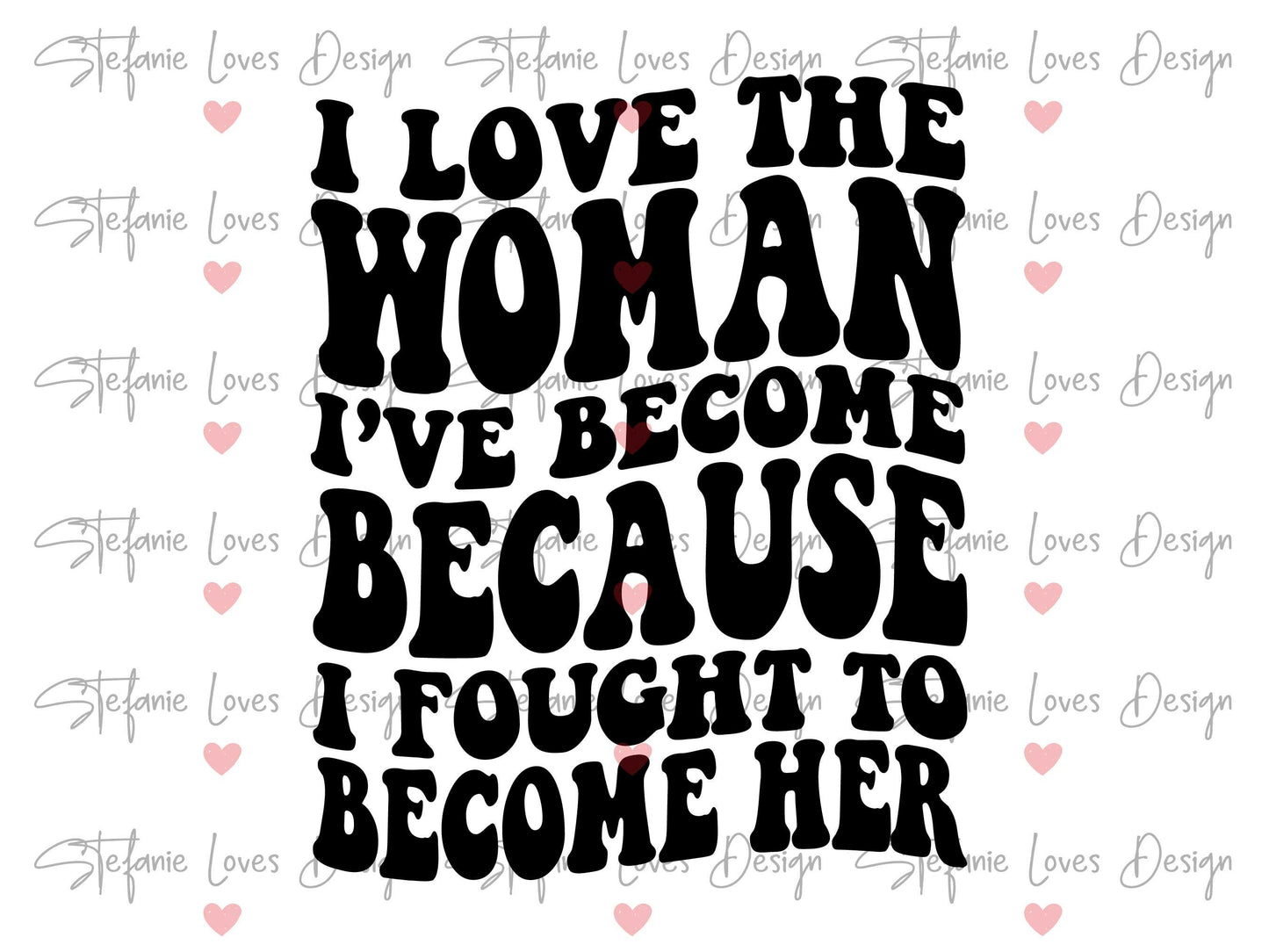 I Love The Woman I've Become Because I Fought To Become Her svg, Wavy Letters, Digital Design